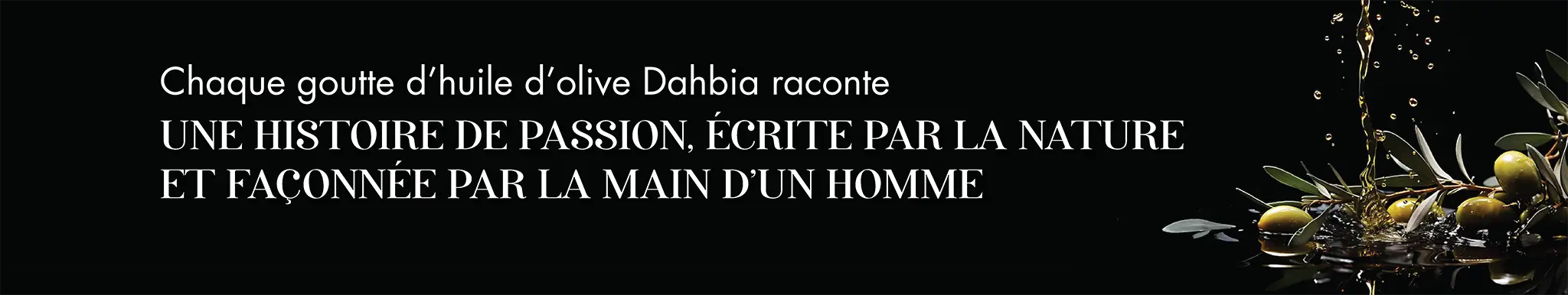 Chaque goutte d'huile d'olive Dahbia raconte une histoire de passion, écrite par la nature et façonnée par la main d'un homme